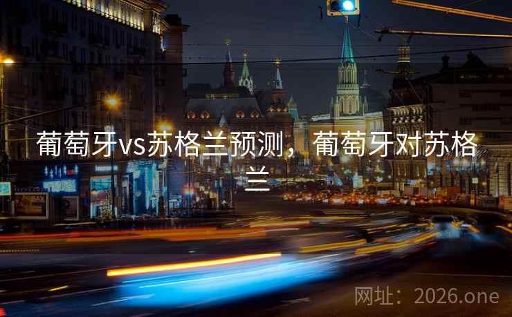 葡萄牙vs苏格兰预测，葡萄牙对苏格兰