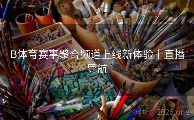 B体育赛事聚合频道上线新体验｜直播导航