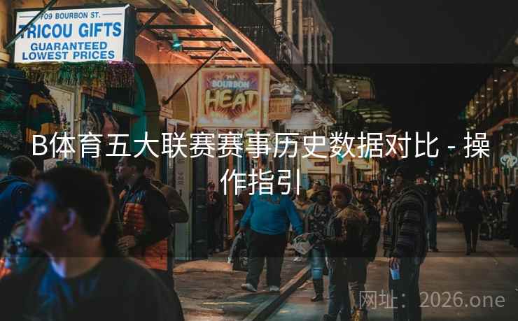B体育五大联赛赛事历史数据对比 - 操作指引