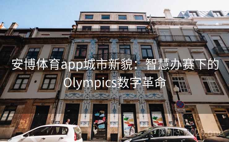 安博体育app城市新貌：智慧办赛下的Olympics数字革命