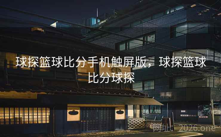 球探篮球比分手机触屏版，球探篮球比分球探