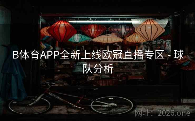 B体育APP全新上线欧冠直播专区 - 球队分析