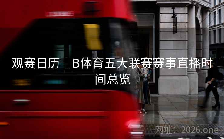 观赛日历｜B体育五大联赛赛事直播时间总览