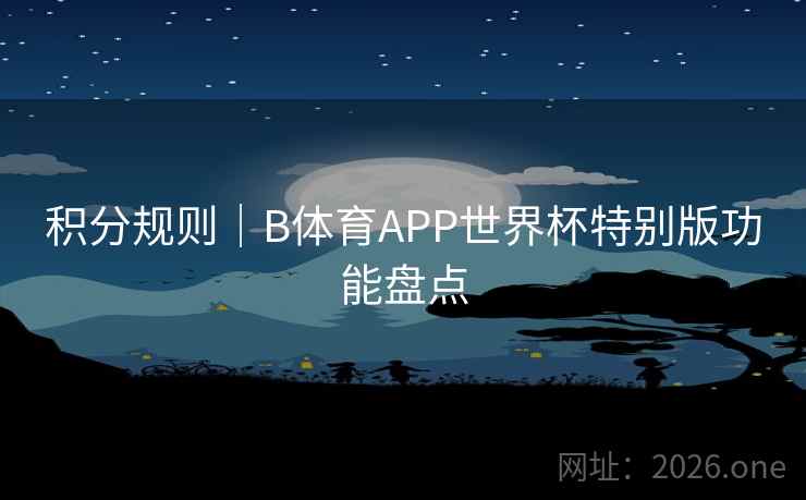 积分规则｜B体育APP世界杯特别版功能盘点