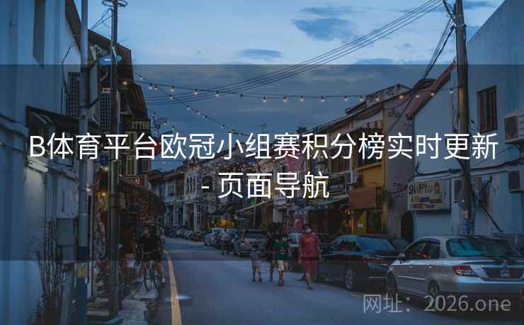 B体育平台欧冠小组赛积分榜实时更新 - 页面导航