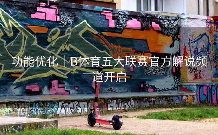 功能优化｜B体育五大联赛官方解说频道开启