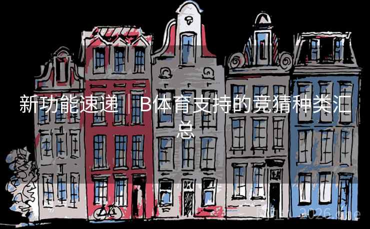 新功能速递｜B体育支持的竞猜种类汇总