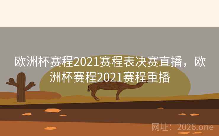 欧洲杯赛程2021赛程表决赛直播，欧洲杯赛程2021赛程重播
