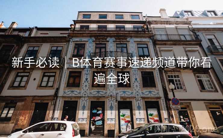 新手必读｜B体育赛事速递频道带你看遍全球