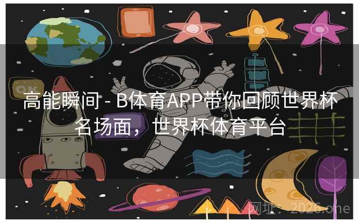 高能瞬间 - B体育APP带你回顾世界杯名场面，世界杯体育平台