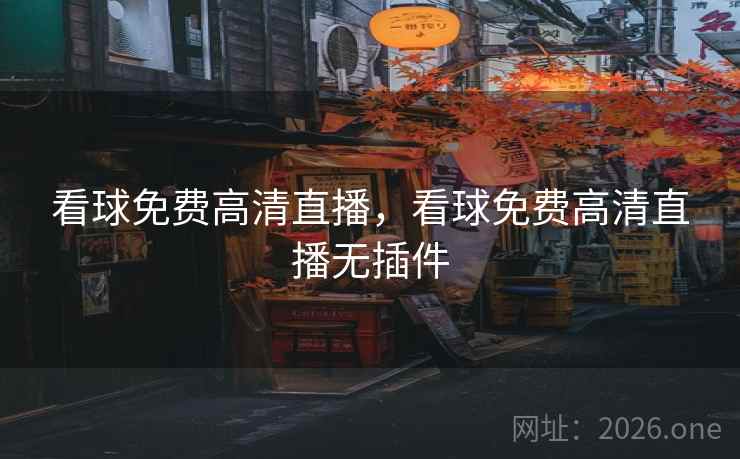 看球免费高清直播，看球免费高清直播无插件