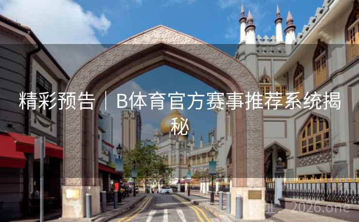 精彩预告｜B体育官方赛事推荐系统揭秘